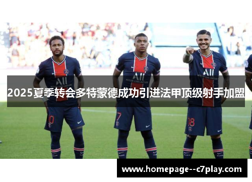 2025夏季转会多特蒙德成功引进法甲顶级射手加盟 2025夏季转会多特蒙德成功引进法甲顶级射手加盟