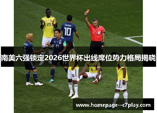 南美六强锁定2026世界杯出线席位势力格局揭晓